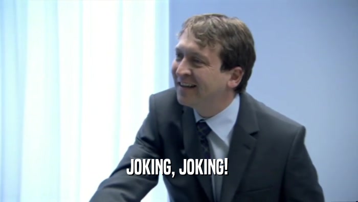 JOKING, JOKING!   