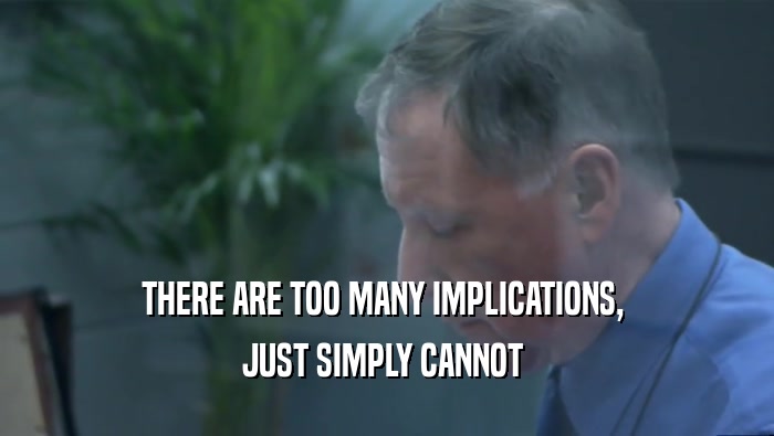 THERE ARE TOO MANY IMPLICATIONS,  JUST SIMPLY CANNOT  