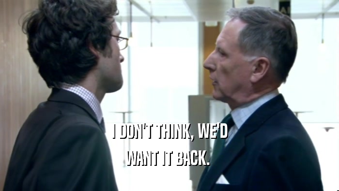 I DON'T THINK, WE'D WANT IT BACK.  