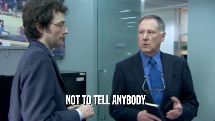 NOT TO TELL ANYBODY.   