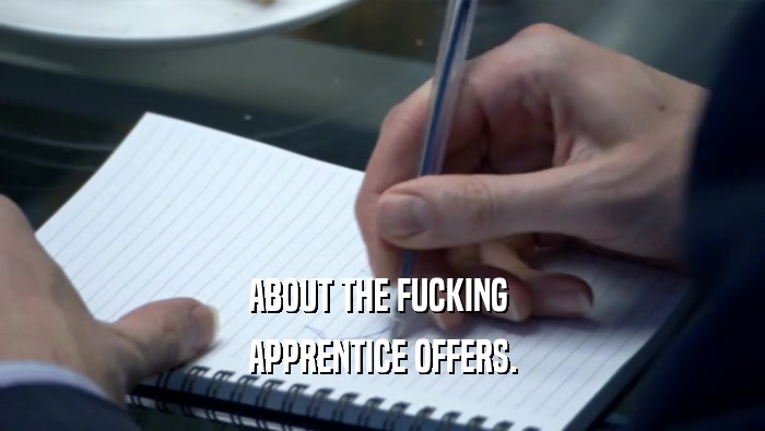 ABOUT THE FUCKING  APPRENTICE OFFERS. 