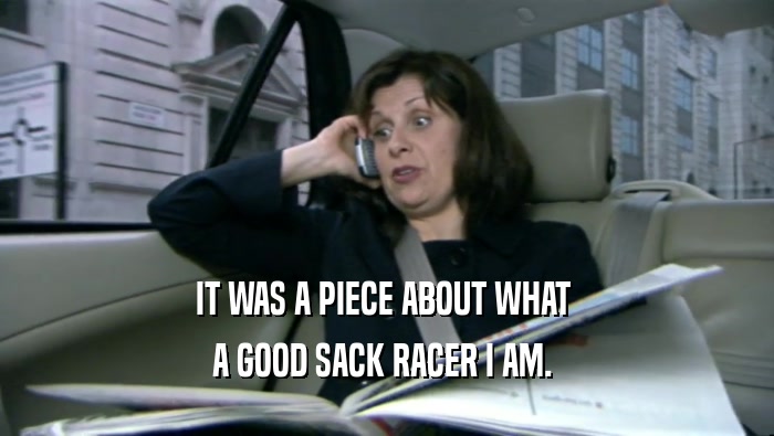 IT WAS A PIECE ABOUT WHAT  A GOOD SACK RACER I AM.  