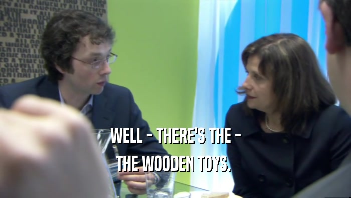 WELL - THERE'S THE - THE WOODEN TOYS.  