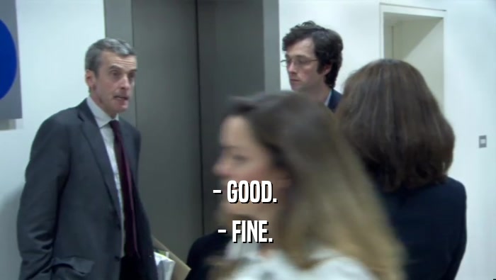 - GOOD.  - FINE.  
