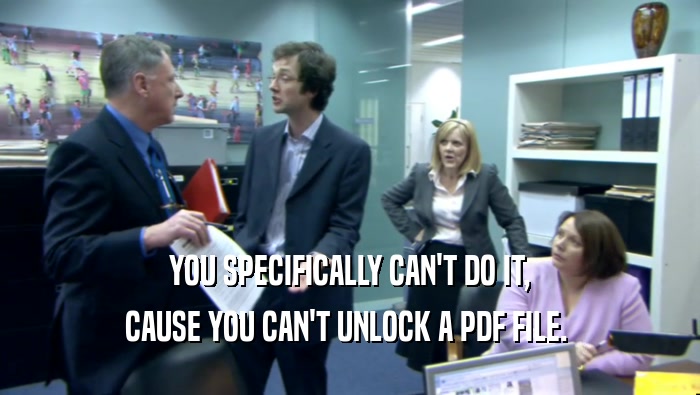 YOU SPECIFICALLY CAN'T DO IT, CAUSE YOU CAN'T UNLOCK A PDF FILE.  