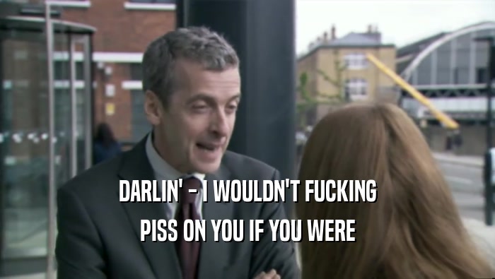 DARLIN' - I WOULDN'T FUCKING PISS ON YOU IF YOU WERE 