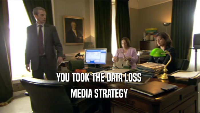 YOU TOOK THE DATA LOSS  MEDIA STRATEGY  