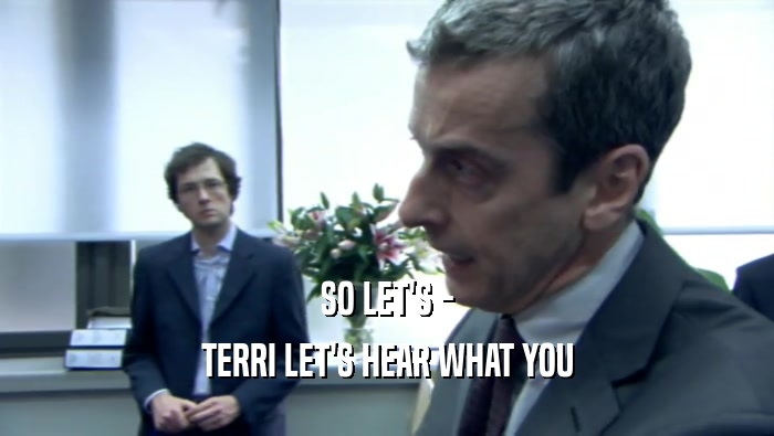 SO LET'S - TERRI LET'S HEAR WHAT YOU 