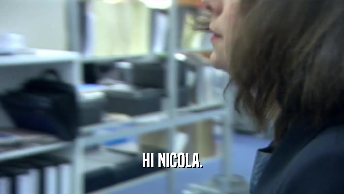 HI NICOLA.  