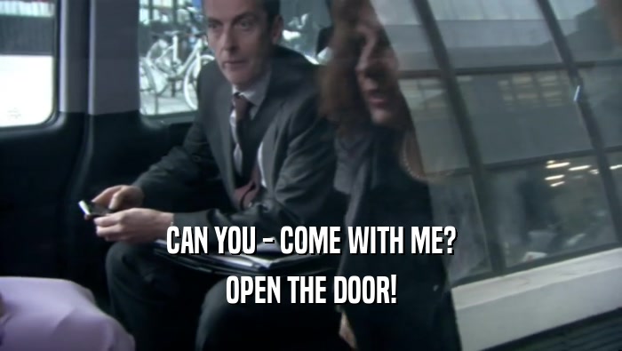 CAN YOU - COME WITH ME? OPEN THE DOOR! 