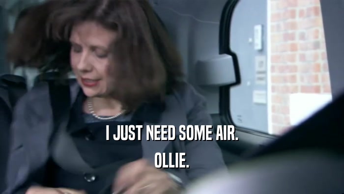 I JUST NEED SOME AIR. OLLIE. 