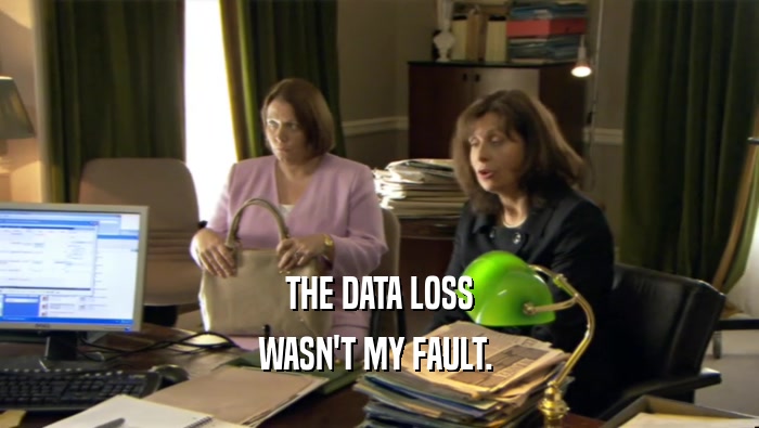 THE DATA LOSS WASN'T MY FAULT.  