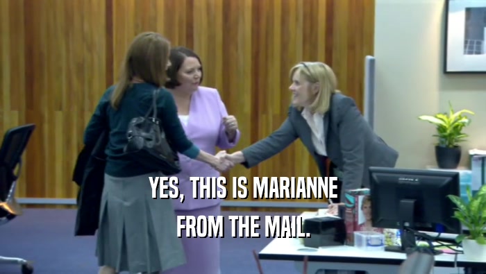 YES, THIS IS MARIANNE FROM THE MAIL. 