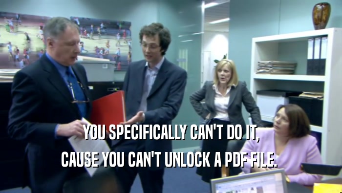 YOU SPECIFICALLY CAN'T DO IT, CAUSE YOU CAN'T UNLOCK A PDF FILE.  
