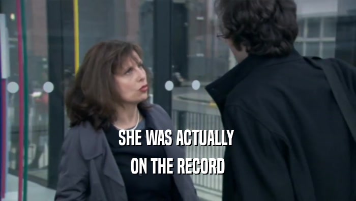 SHE WAS ACTUALLY  ON THE RECORD 