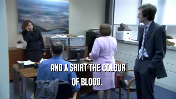 AND A SHIRT THE COLOUR
 OF BLOOD. 
 