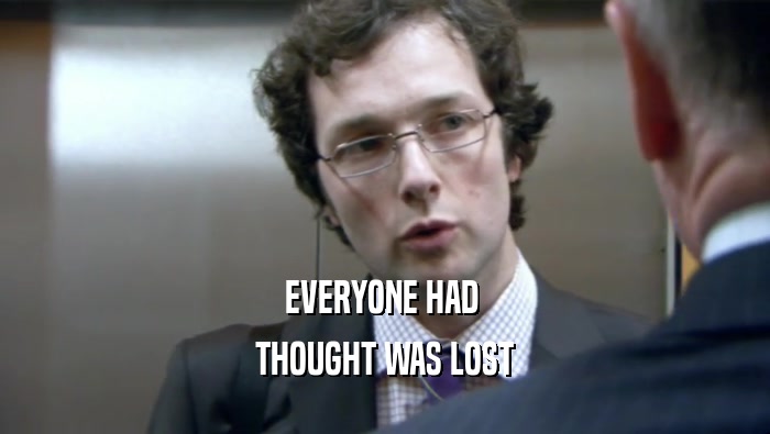 EVERYONE HAD  THOUGHT WAS LOST 