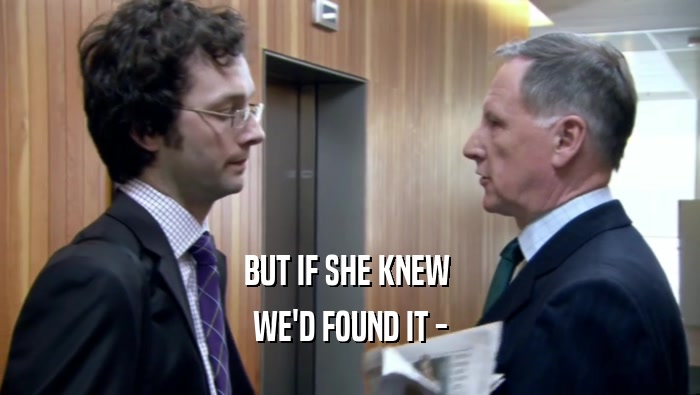 BUT IF SHE KNEW  WE'D FOUND IT - 