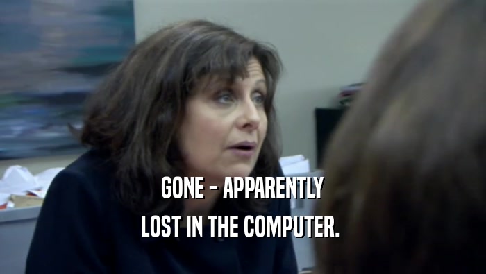 GONE - APPARENTLY
 LOST IN THE COMPUTER. 
 