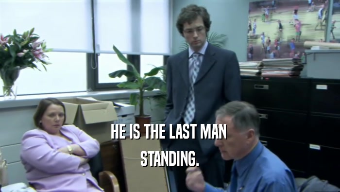 HE IS THE LAST MAN  STANDING. 