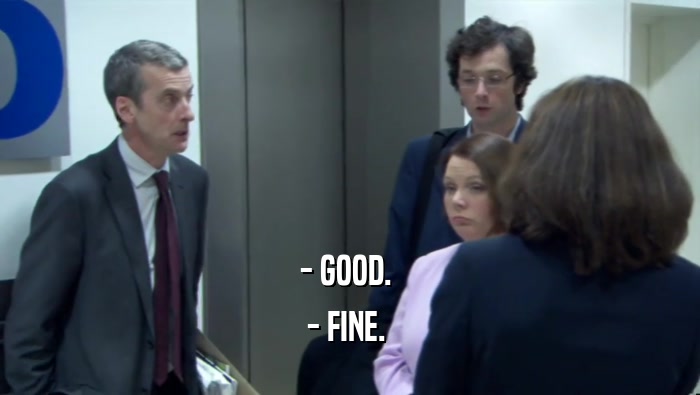 - GOOD.  - FINE.  