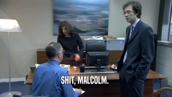 SHIT, MALCOLM.   