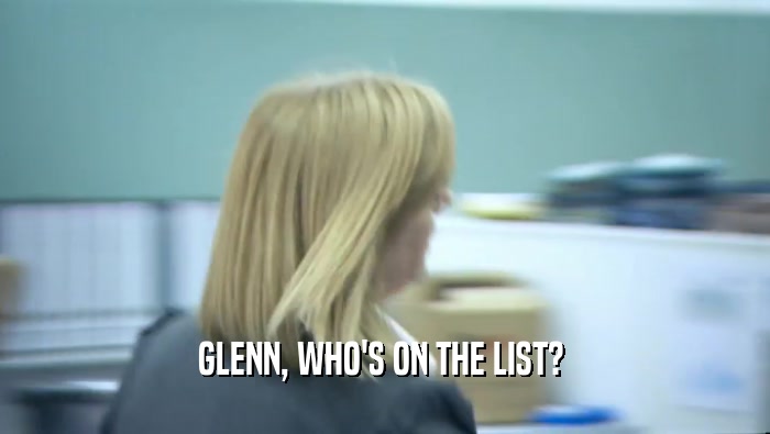 GLENN, WHO'S ON THE LIST?   