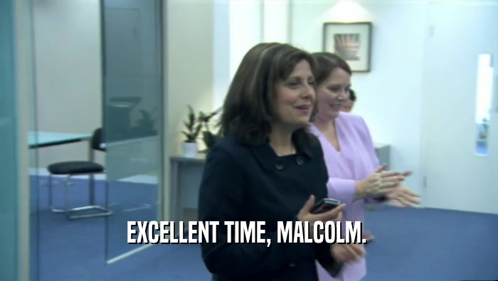 EXCELLENT TIME, MALCOLM.   