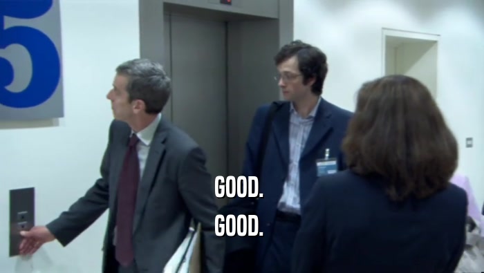 GOOD.  GOOD.  