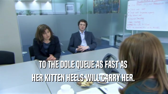 TO THE DOLE QUEUE AS FAST AS  HER KITTEN HEELS WILL CARRY HER.  