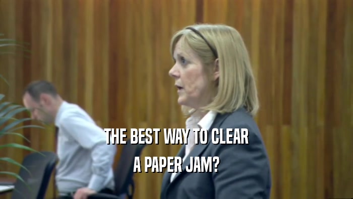 THE BEST WAY TO CLEAR A PAPER JAM? 