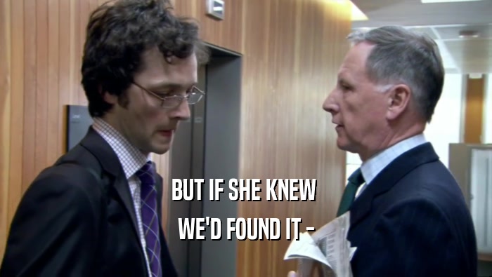 BUT IF SHE KNEW  WE'D FOUND IT - 