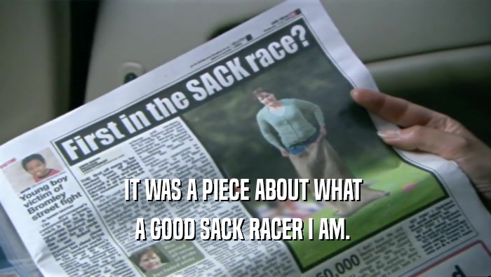 IT WAS A PIECE ABOUT WHAT  A GOOD SACK RACER I AM.  