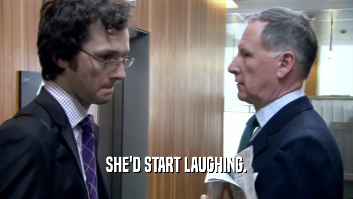 SHE'D START LAUGHING.  