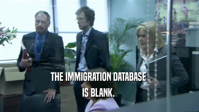 THE IMMIGRATION DATABASE  IS BLANK.  