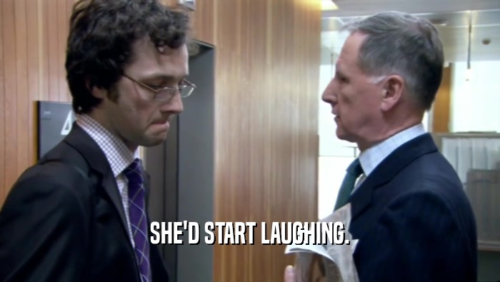 SHE'D START LAUGHING.  