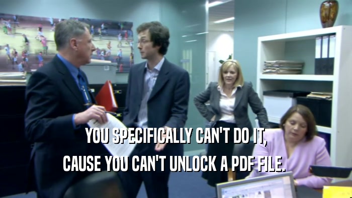 YOU SPECIFICALLY CAN'T DO IT, CAUSE YOU CAN'T UNLOCK A PDF FILE.  