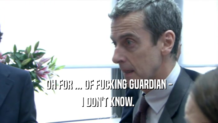OH FOR ... OF FUCKING GUARDIAN - I DON'T KNOW.  