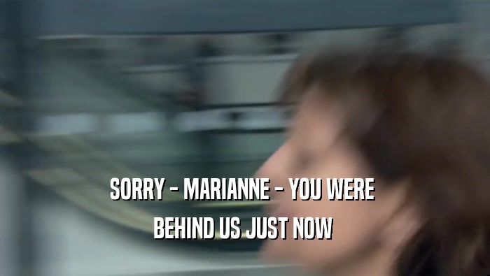 SORRY - MARIANNE - YOU WERE  BEHIND US JUST NOW  