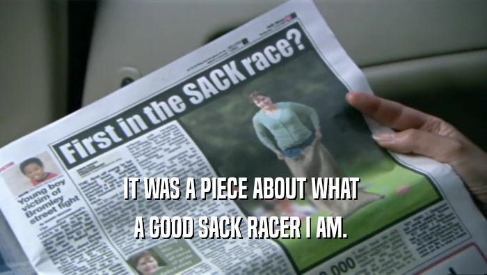 IT WAS A PIECE ABOUT WHAT  A GOOD SACK RACER I AM.  