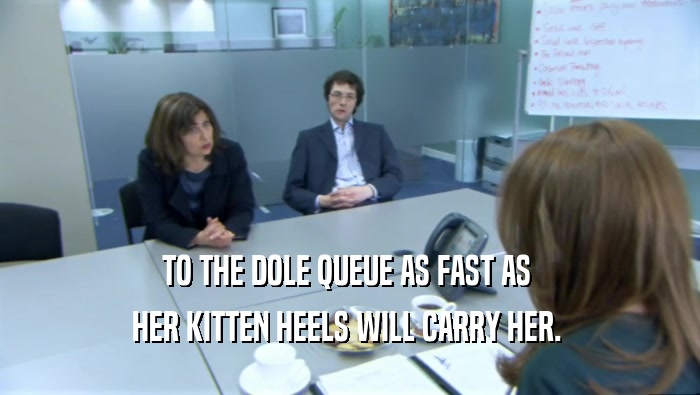 TO THE DOLE QUEUE AS FAST AS  HER KITTEN HEELS WILL CARRY HER.  