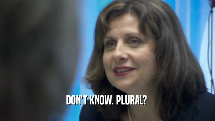 DON'T KNOW. PLURAL?   