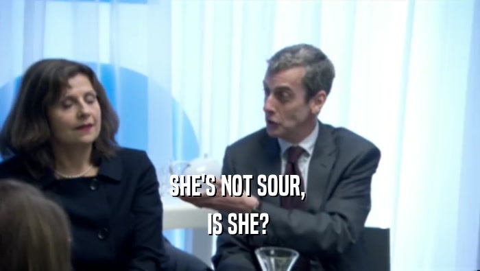SHE'S NOT SOUR,  IS SHE?  