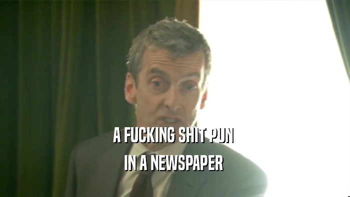 A FUCKING SHIT PUN  IN A NEWSPAPER  