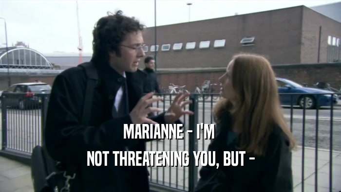 MARIANNE - I'M  NOT THREATENING YOU, BUT - 