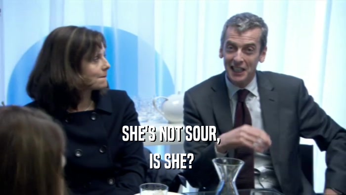 SHE'S NOT SOUR,  IS SHE?  