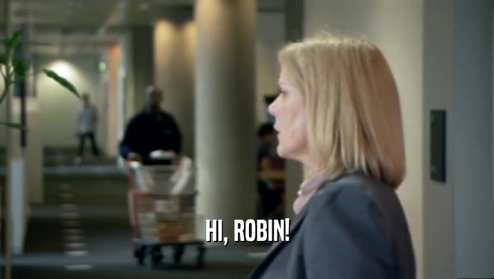 HI, ROBIN!  