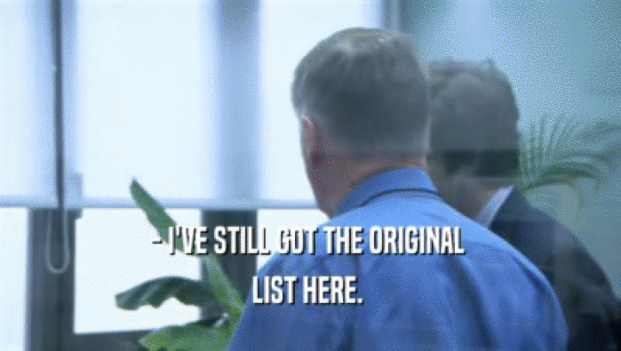 - I'VE STILL GOT THE ORIGINAL  LIST HERE.  