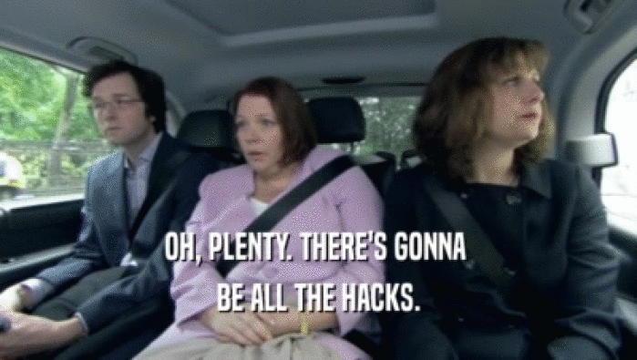 OH, PLENTY. THERE'S GONNA  BE ALL THE HACKS. 