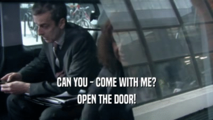 CAN YOU - COME WITH ME? OPEN THE DOOR! 